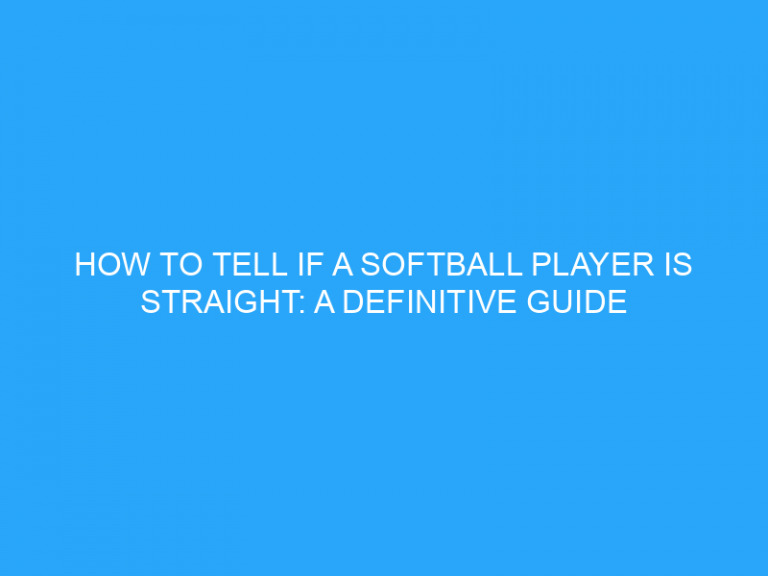 How To Tell If A Softball Player Is Straight: A Definitive Guide