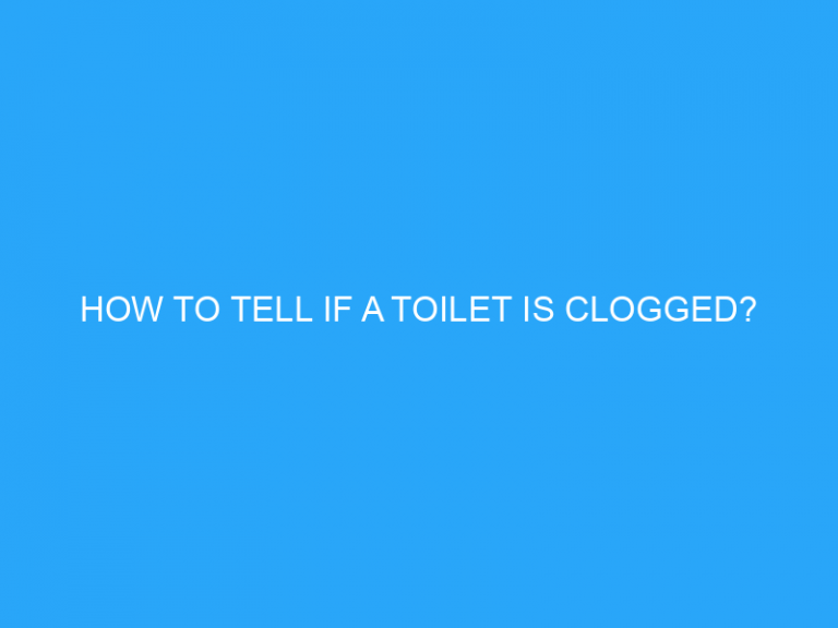 How To Tell If A Toilet Is Clogged?