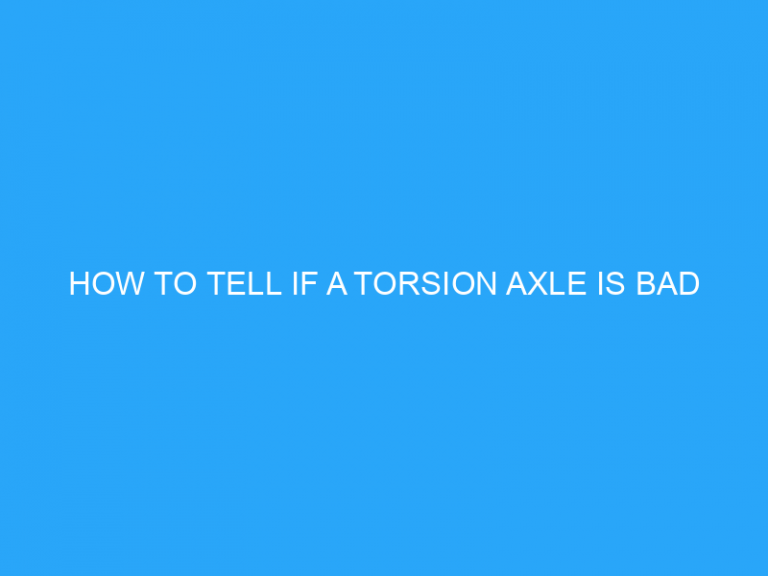 How To Tell If A Torsion Axle Is Bad