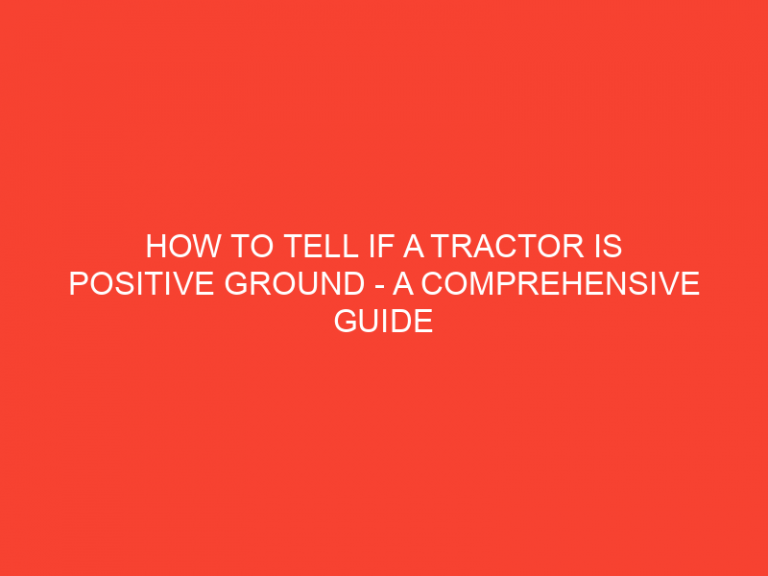 How To Tell If A Tractor Is Positive Ground – A Comprehensive Guide