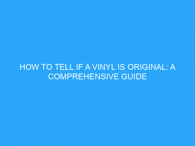 How To Tell If A Vinyl Is Original: A Comprehensive Guide