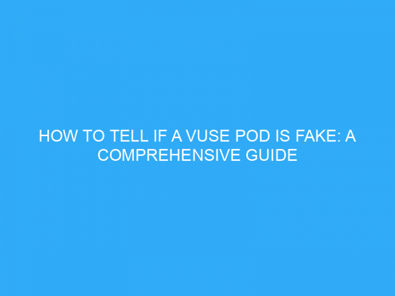 How To Tell If A Vuse Pod Is Fake: A Comprehensive Guide