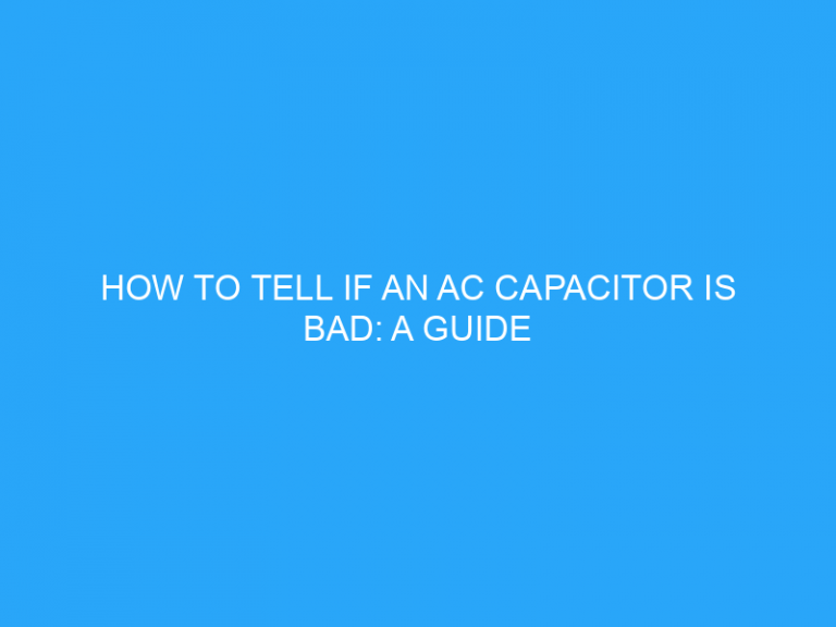 How To Tell If An Ac Capacitor Is Bad: A Guide