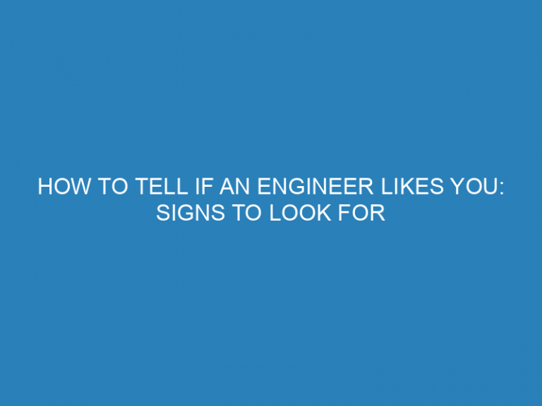 How To Tell If An Engineer Likes You: Signs To Look For