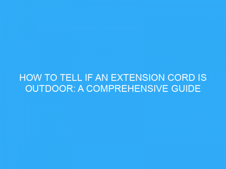 How To Tell If An Extension Cord Is Outdoor: A Comprehensive Guide