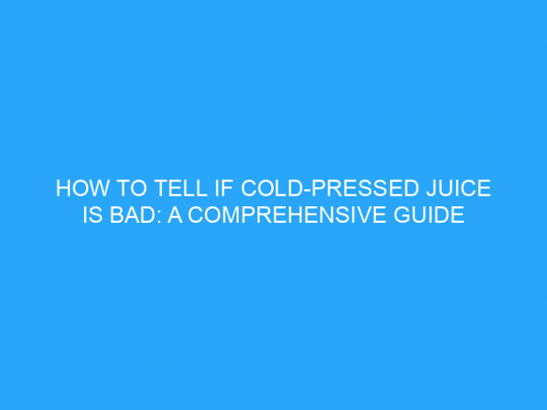 How To Tell If Cold-Pressed Juice Is Bad: A Comprehensive Guide