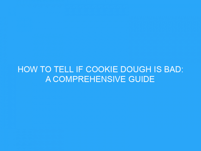 How To Tell If Cookie Dough Is Bad: A Comprehensive Guide