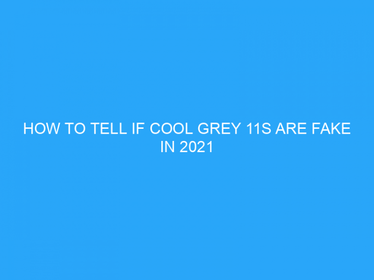 How To Tell If Cool Grey 11S Are Fake In 2021