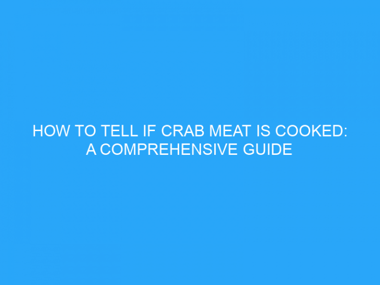 How To Tell If Crab Meat Is Cooked: A Comprehensive Guide