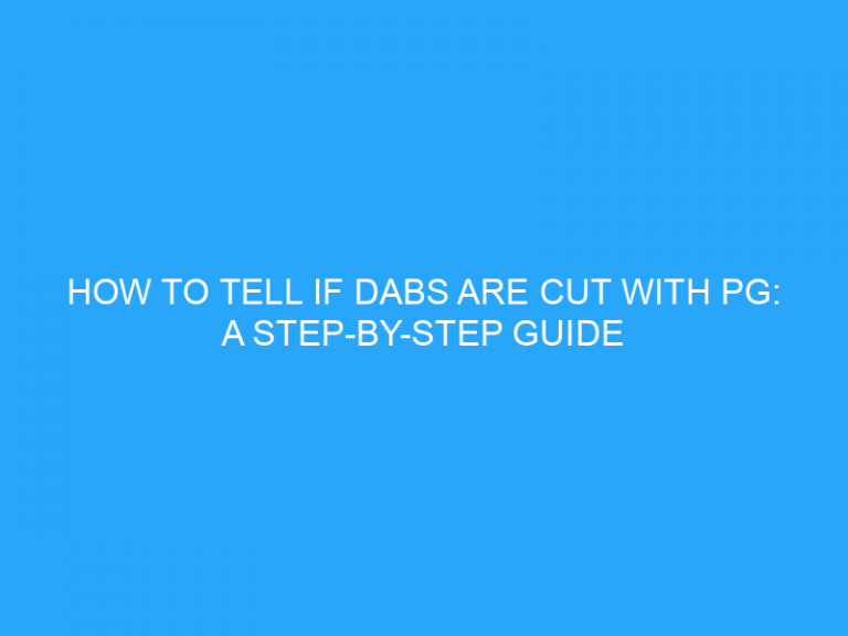 How To Tell If Dabs Are Cut With Pg: A Step-By-Step Guide