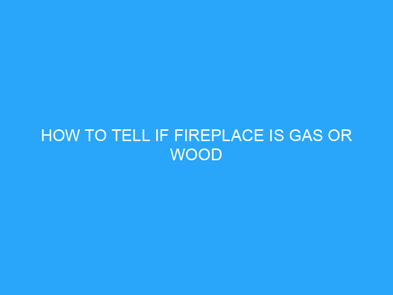 How To Tell If Fireplace Is Gas Or Wood Helpful Advice & Tips