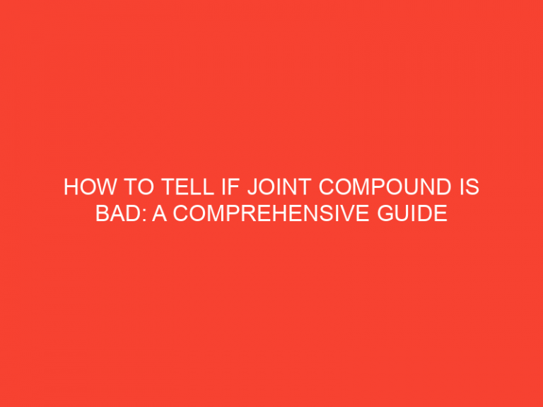 How To Tell If Joint Compound Is Bad: A Comprehensive Guide
