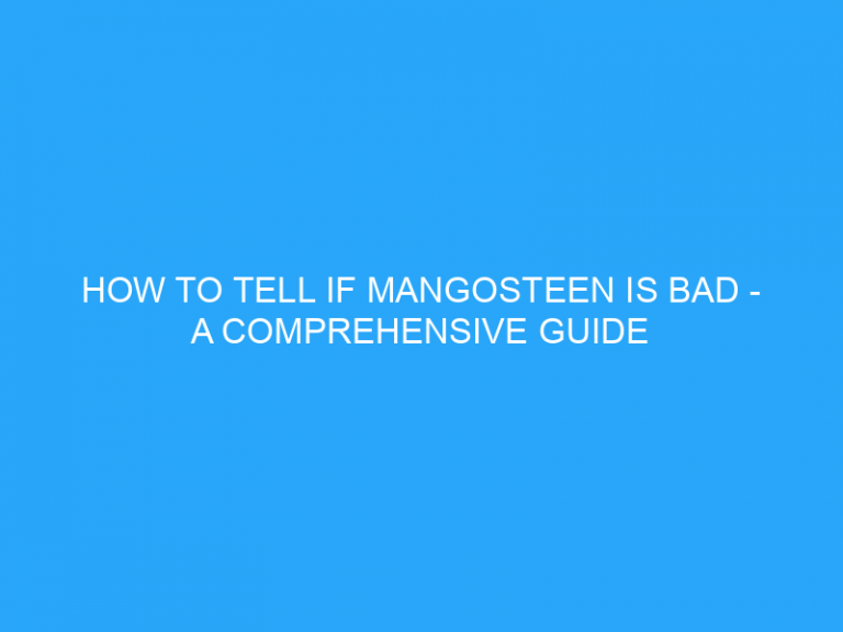 How To Tell If Mangosteen Is Bad – A Comprehensive Guide