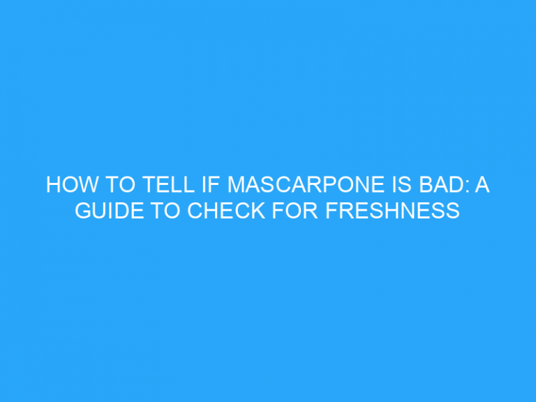 How To Tell If Mascarpone Is Bad: A Guide To Check For Freshness