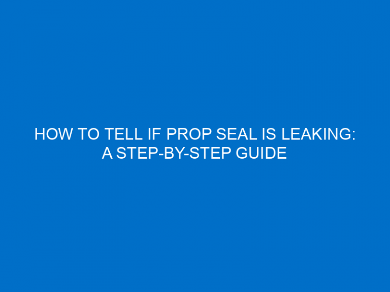 How To Tell If Prop Seal Is Leaking: A Step-By-Step Guide