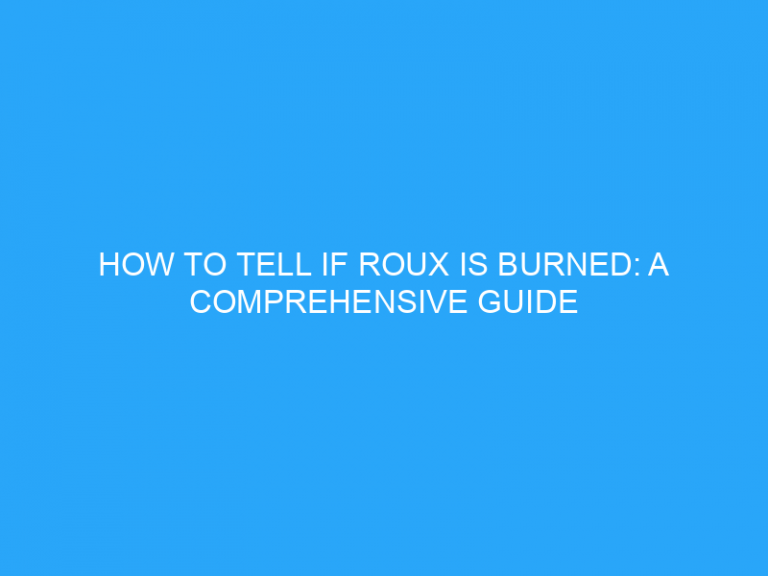 How To Tell If Roux Is Burned: A Comprehensive Guide