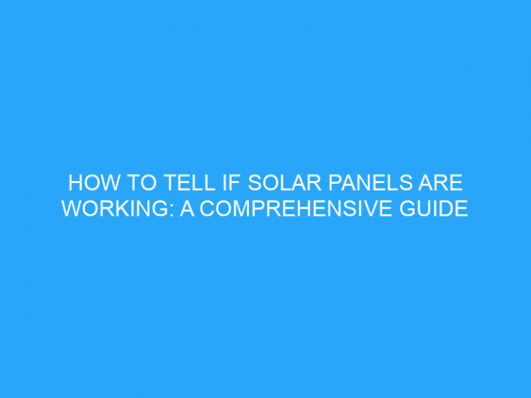 How To Tell If Solar Panels Are Working: A Comprehensive Guide