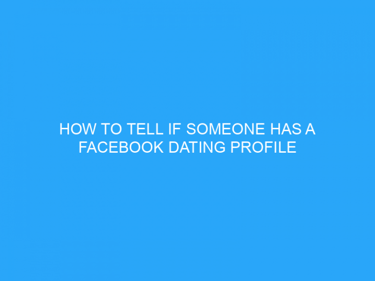 How To Tell If Someone Has A Facebook Dating Profile