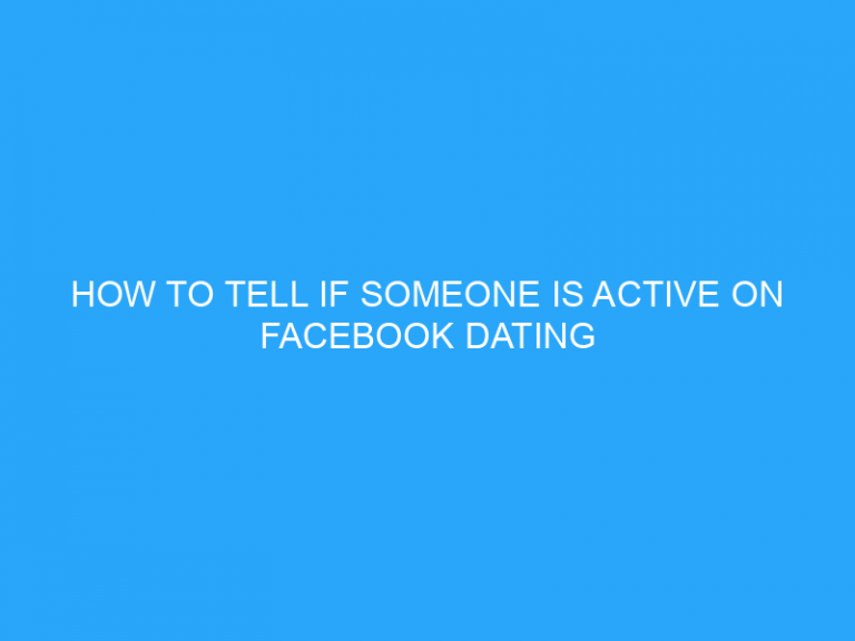 How To Tell If Someone Is Active On Facebook Dating