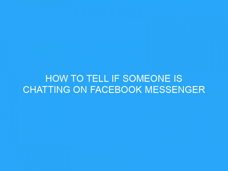 How To Tell If Someone Is Chatting On Facebook Messenger