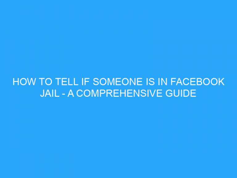 How To Tell If Someone Is In Facebook Jail – A Comprehensive Guide