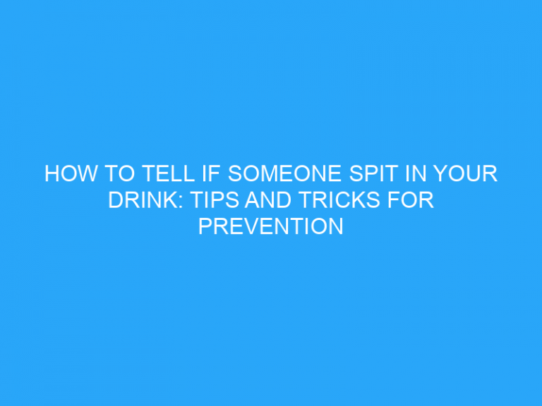 How To Tell If Someone Spit In Your Drink: Tips And Tricks For Prevention