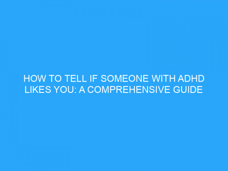 How To Tell If Someone With Adhd Likes You: A Comprehensive Guide