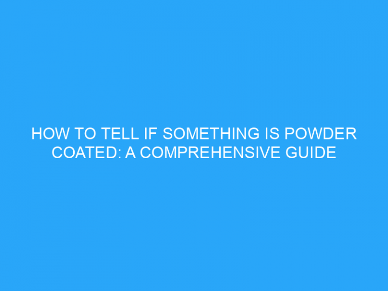 How To Tell If Something Is Powder Coated: A Comprehensive Guide