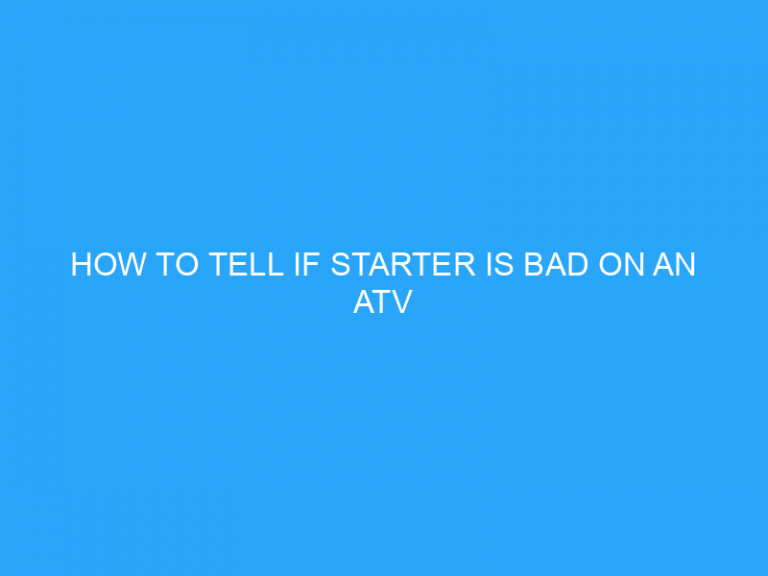 How To Tell If Starter Is Bad On An Atv