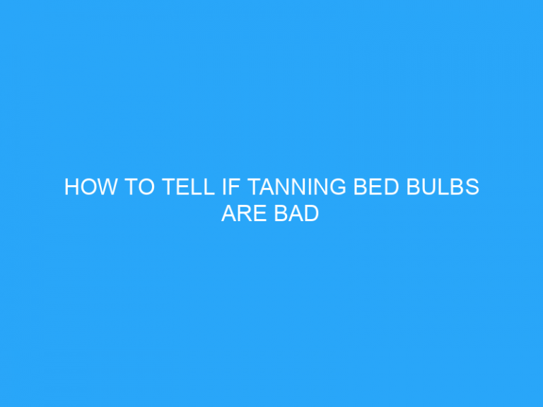 How To Tell If Tanning Bed Bulbs Are Bad