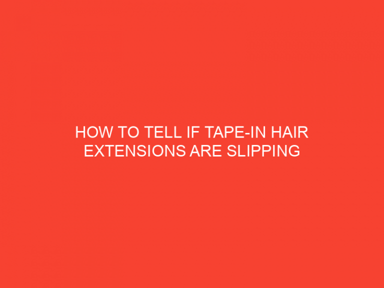 How To Tell If Tape-In Hair Extensions Are Slipping