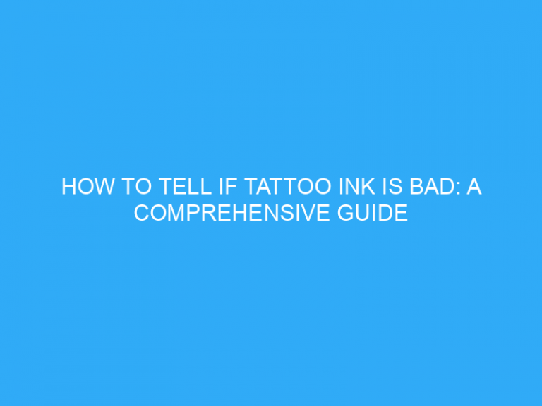 How To Tell If Tattoo Ink Is Bad: A Comprehensive Guide