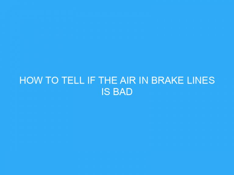 How To Tell If The Air In Brake Lines Is Bad