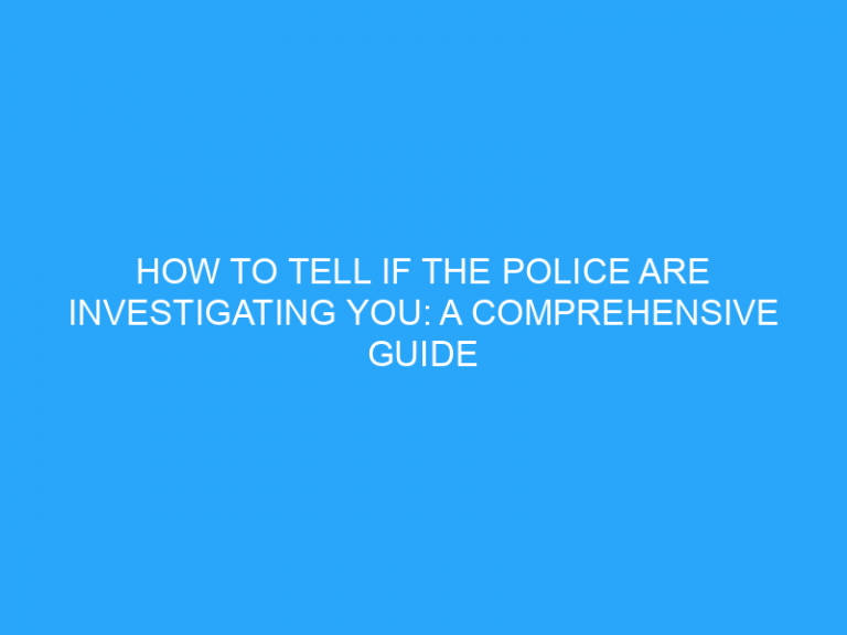 How To Tell If The Police Are Investigating You: A Comprehensive Guide