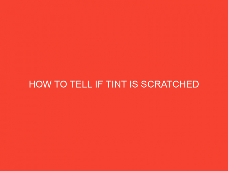 How To Tell If Tint Is Scratched