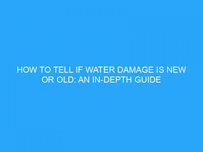 How To Tell If Water Damage Is New Or Old: An In-Depth Guide