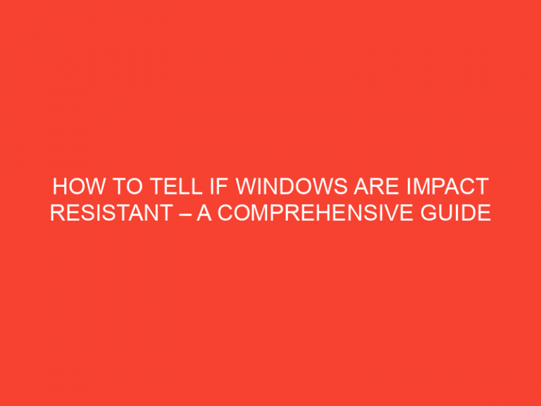 How To Tell If Windows Are Impact Resistant – A Comprehensive Guide