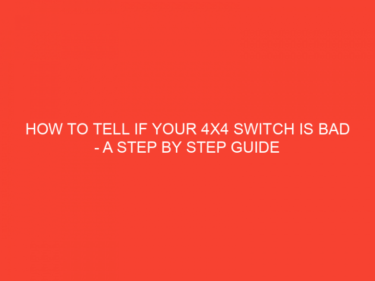 How To Tell If Your 4X4 Switch Is Bad – A Step By Step Guide