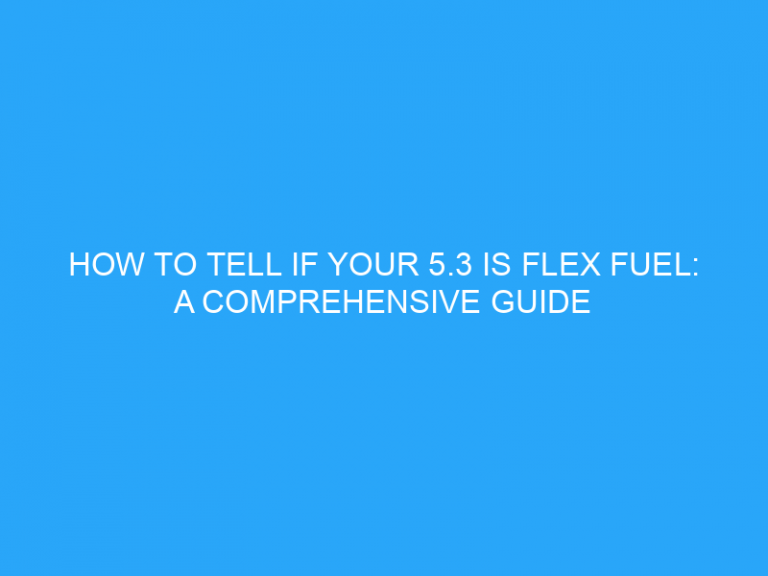 How To Tell If Your 5.3 Is Flex Fuel: A Comprehensive Guide