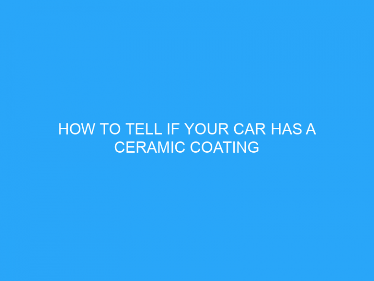 How To Tell If Your Car Has A Ceramic Coating