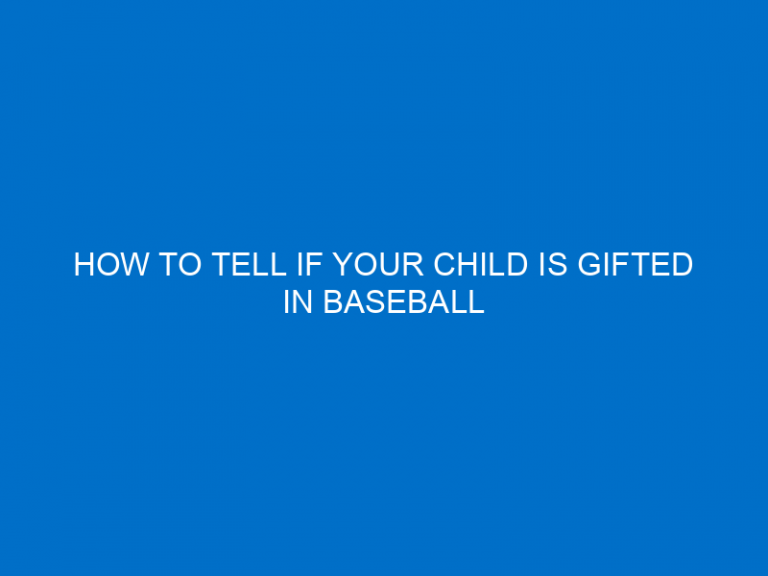 How To Tell If Your Child Is Gifted In Baseball