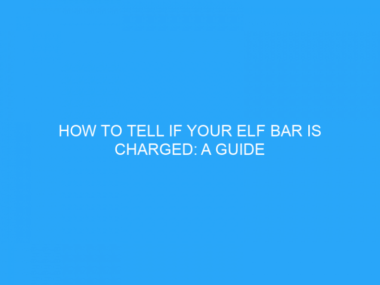 How To Tell If Your Elf Bar Is Charged: A Guide