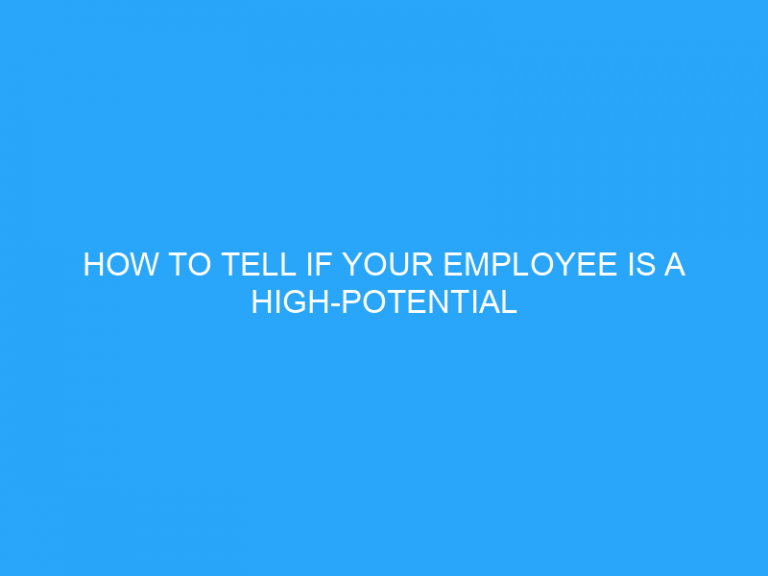 How To Tell If Your Employee Is A High-Potential