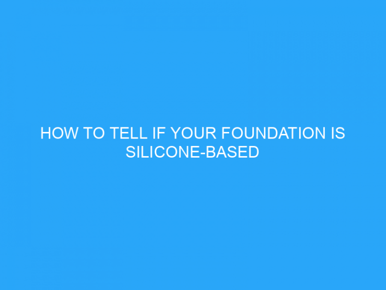 How To Tell If Your Foundation Is Silicone-Based