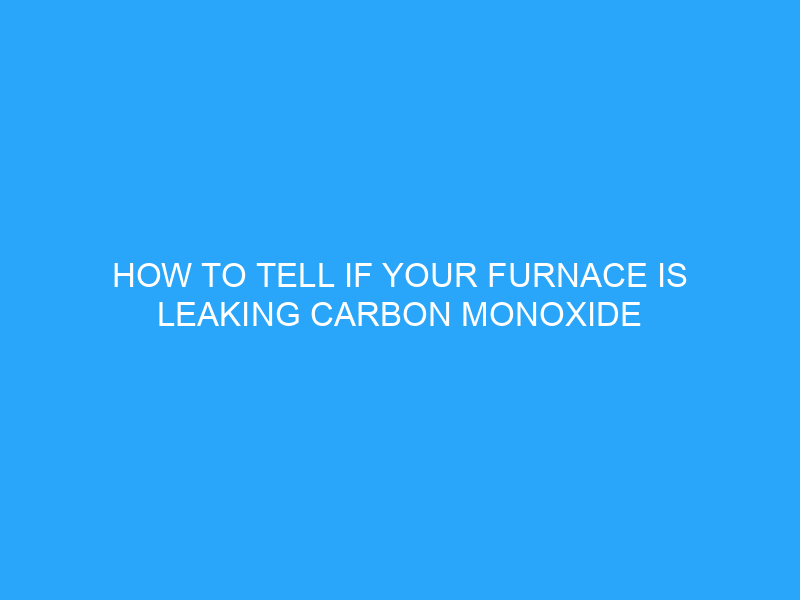 how-to-tell-if-your-furnace-is-leaking-carbon-monoxide-helpful-advice