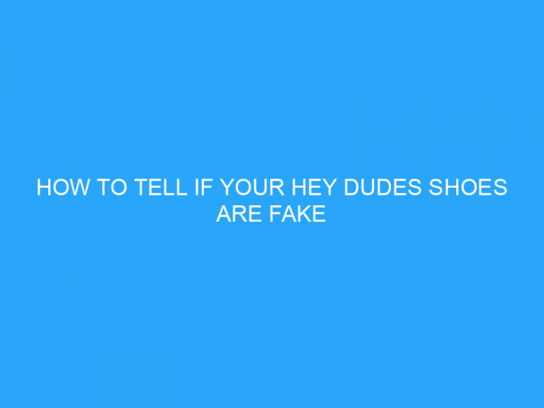 How To Tell If Your Hey Dudes Shoes Are Fake