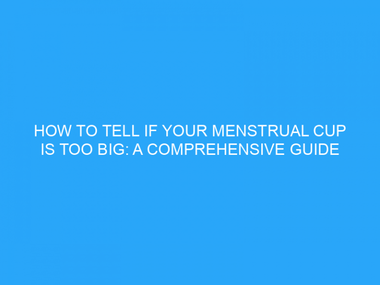 How To Tell If Your Menstrual Cup Is Too Big: A Comprehensive Guide