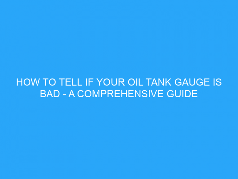 How To Tell If Your Oil Tank Gauge Is Bad – A Comprehensive Guide