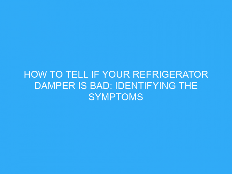 How To Tell If Your Refrigerator Damper Is Bad: Identifying The Symptoms