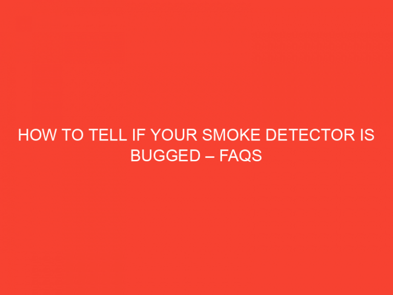 How To Tell If Your Smoke Detector Is Bugged – Faqs